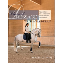 Classical Dressage: Foundations for: Foundations for a successful horse and rider partnership: foundations for a horse and rider partnersh Beran Anja