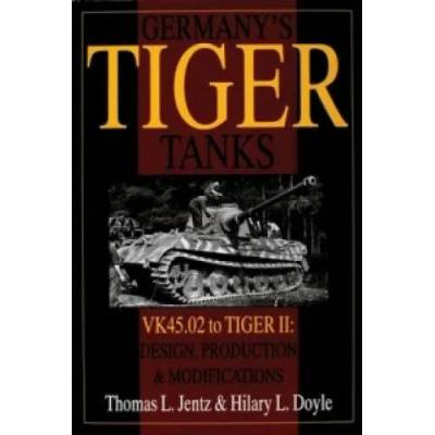 Germany's Tiger Tanks: VK45.02 to TIGER II: VK45.02 to TIGER II Design, Production and Modifications | Hilary L. Doyle