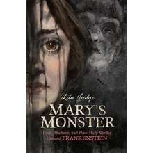 Marys Monster: Love, Madness, and How Mary Shelley Created Frankenstein Judge LitaPevná vazba