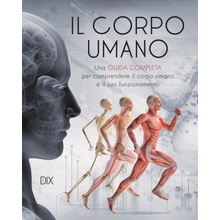 corpo umano. Una guida completa per comprendere il corpo umano e il suo funzionamento