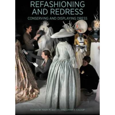 Refashioning and Redressing - Conserving and Displaying Dress | Mary M. Brooks, Dinah D. Eastop