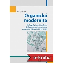 Organická modernita: Ekologicky šetrné tendence v československém urbanismu a územním plánování 1918–1968 - Jan Dostalík