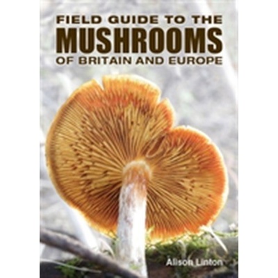 Field Guide to Mushrooms of Britain and Europe Linton Alison