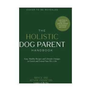 The Holistic Dog Parent Handbook: Easy, Healthy Recipes and Lifestyle Changes to Enrich and Extend Your Pet's Life (2023)