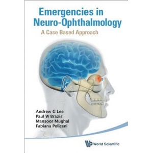 Emergencies In Neuro-ophthalmology: A Case Based Approach (ISBN: 9789814295017)