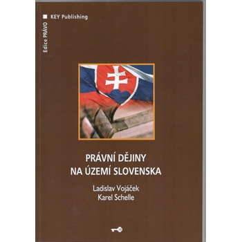 Právní dějiny na území Slovenska - Ladislav Vojáček, Karel Schelle