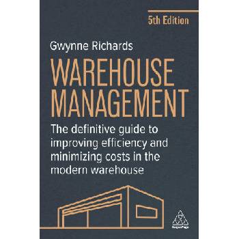 Warehouse Management - The Definitive Guide to Improving Efficiency and Minimizing Costs in the Modern Warehouse | Gwynne Richards