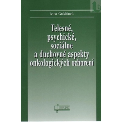 Telesné, psychické, sociálne a duchovné aspekty onkologických ochorení - Ivica Gulášová