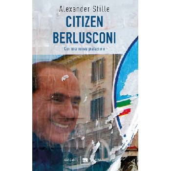 Citizen Berlusconi. Il cavalier miracolo. La vita, le imprese, la politica | Alexander Stille