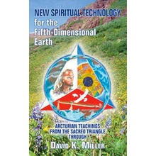 New Spiritual Technology for the Fifth-Dimensional Earth: Arcturian Teachings from the Sacred Triangle Miller David K.Paperback