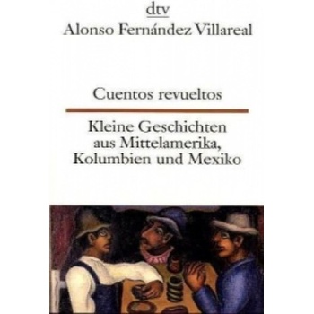 Cuentos revueltos Kleine Geschichten aus Mittelamerika, Kolumbien und Mexiko. Kleine Geschichten aus Mittelamerika, Kolumbien und Mexiko | Alonso Fernandez Villareal, Ira Muxfeldt