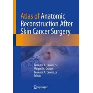 Atlas of Anatomic Reconstruction After Skin Cancer Surgery | Cronin, Sr, Terrence A. , Megan M. Cronin, Cronin, Jr. , Terrence A (2023)