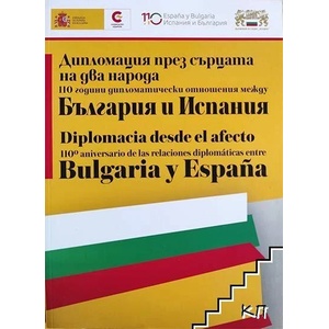 Дипломация през сърцата на два народа: 110 години дипломатически отношения между България и Испания (ISBN: 9786197070330)