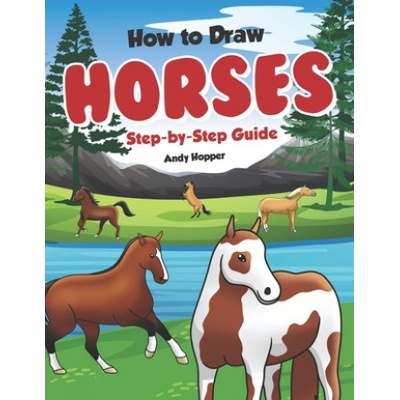 How to Draw Horses Step-by-Step Guide: Best Horse Drawing Book for You and Your Kids | Andy Hopper
