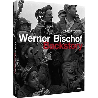 Werner Bischof: Backstory - Werner Bischof, Werner Bischof Estate - Hardcover