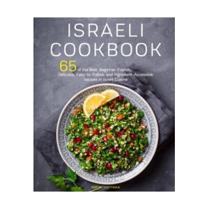 Israeli Cookbook: 65 of the Best, Beginner-Friendly, Delicious, Easy-to-Follow, and Ingredient-Accessible Recipes in Israeli Cuisine | Naomi Hoffman (ISBN: 9798630992383)
