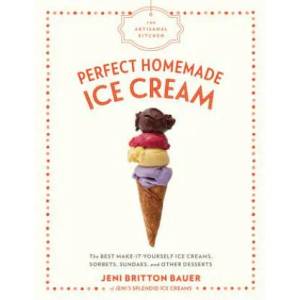 The Artisanal Kitchen: Perfect Homemade Ice Cream | Jeni Britton Bauer (ISBN: 9781579658670)