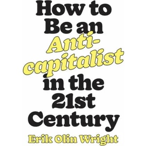 How to Be an Anticapitalist in the Twenty-First Century | Erik Olin Wright (ISBN: 9781788739559)