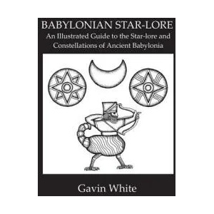 Babylonian Star-Lore. an Illustrated Guide to the Star-Lore and Constellations of Ancient Babylonia | Gavin White (ISBN: 9780955903748)