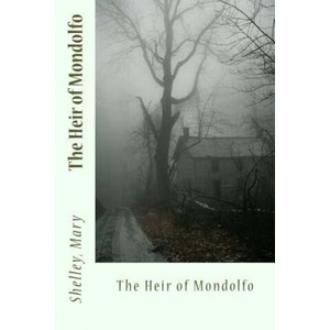 The Heir of Mondolfo | Shelley Mary, Sir Angels (ISBN: 9781543294385)