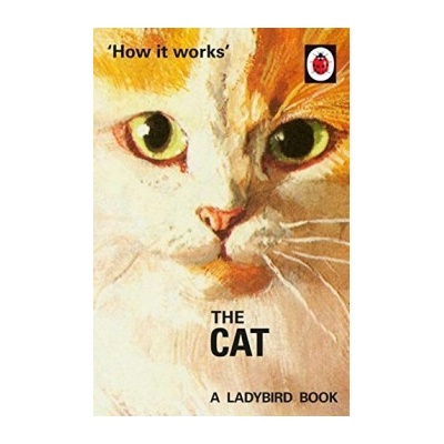 How it Works: The Cat - Ladybirds for Grown-Up- Jason Hazeley, Joel Morris