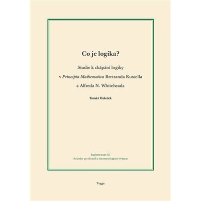 Co je logika? - Studie k chápání logiky v Principia Mathematica Bertranda Russella a Alfreda N. Whit - Holeček Tomáš