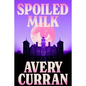 Spoiled Milk | Avery Curran (ISBN: 9781529443585)