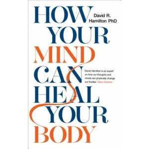 How Your Mind Can Heal Your Body | David R Hamilton PhD (ISBN: 9781788171496)