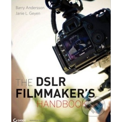 The DSLR Filmmakers Handbook - Barry Andersson, Janie L. Geyen
