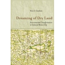 Dreaming of Dry Land: Environmental Transformation in Colonial Mexico City Candiani Vera S.