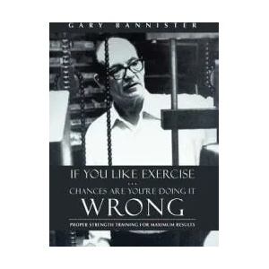 If You Like Exercise . . . Chances Are You're Doing It Wrong | Gary Bannister (ISBN: 9781475974416)