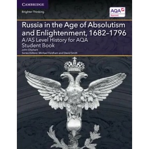 A/AS Level History for AQA Russia in the Age of Absolutism and Enlightenment, 1682-1796 Student Book | John Oliphant, Michael Fordham, David Smith (ISBN: 9781316504352)