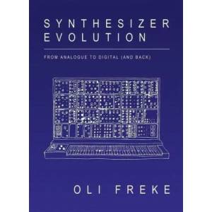 Synthesizer Evolution: From Analogue to Digital (and Back) | Oli Freke (ISBN: 9781913231064)