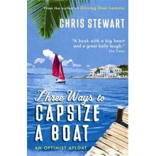 Three Ways to Capsize a Boat : An Optimist Afloat - Chris Stewart