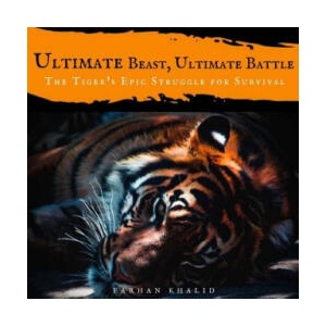 Ultimate Beast, Ultimate Battle: The Tiger's Epic Struggle for Survival | Farhan Khalid (ISBN: 9781542820738)