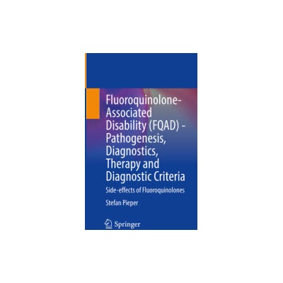Fluoroquinolone-Associated Disability (FQAD) - Pathogenesis, Diagnostics, Therapy and Diagnostic Criteria | Stefan Pieper