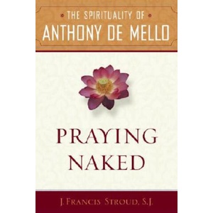 Praying Naked: The Spirituality of Anthony de Mello | J. Francis Stroud (ISBN: 9780385513142)
