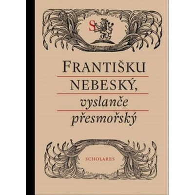 Františku nebeský, vyslanče přesmořský - Alena A. Fidlerová a kolektív