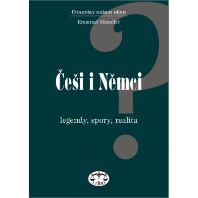 Češi i Němci: Legendy, spory, realita - Emanuel Mandler