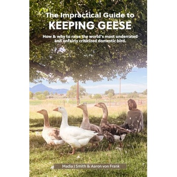 The Impractical Guide to Keeping Geese | Madia Smith