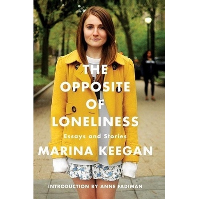 The Opposite of Loneliness: Essays and Stories - Marina Keegan