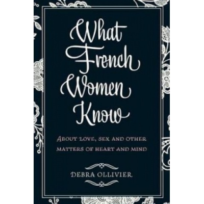 What French Women Know - Debra Ollivier