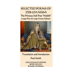 SELECTED POEMS OF ZEB-UN-NISSA The Princess Sufi Poet 'Makhfi': (Large Print & Large Format Edition) | Makhfi, Paul Smith, Zeb-Un-Nissa (2020)