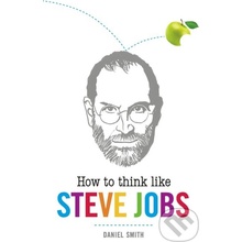 How to Think Like Steve Jobs - Daniel Smith