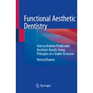 Functional Aesthetic Dentistry: How to Achieve Predictable Aesthetic Results Using Principles of a Stable Occlusion | Neeraj Khanna (ISBN: 9783030391171)