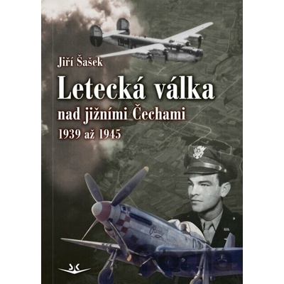 Letecká válka nad jižními Čechami 1939 až 1945 - Jiří Šašek