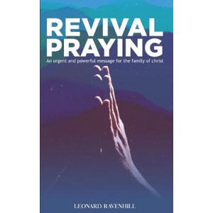 Revival Praying: An Urgent and Powerful Message for the Family of Christ (2018)