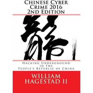Chinese Cyber Crime 2016 2nd Edition: Hacking Underground in the People's Republic of China | William T Hagestad II (ISBN: 9781523816552)