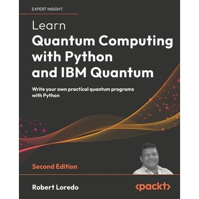 Learn Quantum Computing with Python and IBM Quantum - Second Edition | Robert Loredo