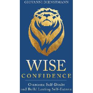 Wise Confidence: Overcome Self-Doubt and Build Lasting Self-Esteem (ISBN: 9781649631176)